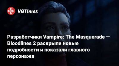 Разработчики Vampire: The Masquerade — Bloodlines 2 раскрыли новые подробности и показали главного персонажа - vgtimes.ru
