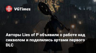 Авторы Lies of P объявили о работе над сиквелом и поделились артами первого DLC - vgtimes.ru