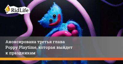 Poppy Playtime - Анонсирована третья глава Poppy Playtime, которая выйдет к праздникам - ridus.ru
