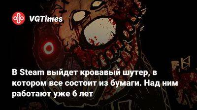 В Steam выйдет кровавый шутер, в котором все состоит из бумаги. Над ним работают уже 6 лет - vgtimes.ru