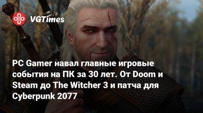 PC Gamer навал главные игровые события на ПК за 30 лет. От Doom и Steam до The Witcher 3 и патча для Cyberpunk 2077 - vgtimes.ru