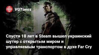 Спустя 18 лет в Steam вышел украинский шутер с открытым миром и управляемым транспортом в духе Far Cry - vgtimes.ru - Россия