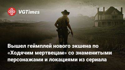 Вышел геймплей нового экшена по «Ходячим мертвецам» со знаменитыми персонажами и локациями из сериала - vgtimes.ru