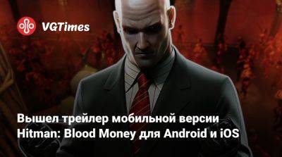 Вышел трейлер мобильной версии Hitman: Blood Money для Android и iOS - vgtimes.ru