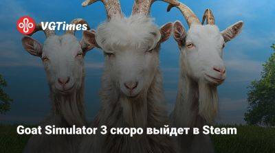 Goat Simulator 3 скоро выйдет в Steam - vgtimes.ru - Россия