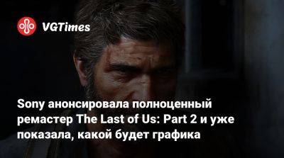 Sony анонсировала полноценный ремастер The Last of Us: Part 2 и уже показала, какой будет графика - vgtimes.ru