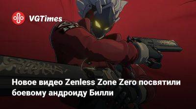 Новое видео Zenless Zone Zero посвятили боевому андроиду Билли - vgtimes.ru