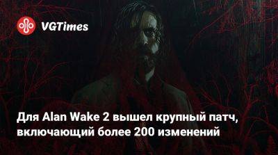 Для Alan Wake 2 вышел крупный патч, включающий более 200 изменений - vgtimes.ru