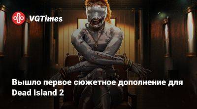Вышло первое сюжетное дополнение для Dead Island 2 - vgtimes.ru