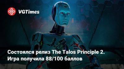 Состоялся релиз The Talos Principle 2. Игра получила 88/100 баллов - vgtimes.ru