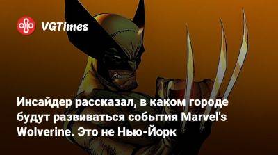 Инсайдер рассказал, в каком городе будут развиваться события Marvel's Wolverine. Это не Нью-Йорк - vgtimes.ru - Нью-Йорк