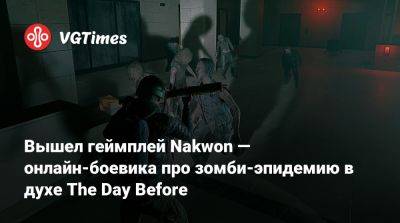 Вышел геймплей Nakwon — онлайн-боевика про зомби-эпидемию в духе The Day Before - vgtimes.ru - Сеул