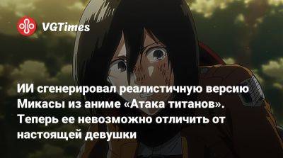 ИИ превратил Микасу из аниме «Атака титанов» в девушку с реалистичной внешностью - vgtimes.ru