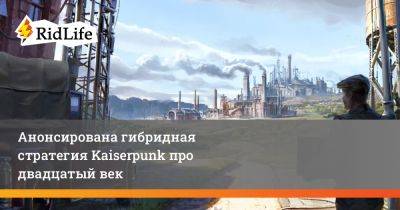 Анонсирована гибридная стратегия Kaiserpunk про двадцатый век - ridus.ru