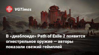 В «диаблоиде» Path of Exile 2 появится огнестрельное оружие — авторы показали свежий геймплей - vgtimes.ru