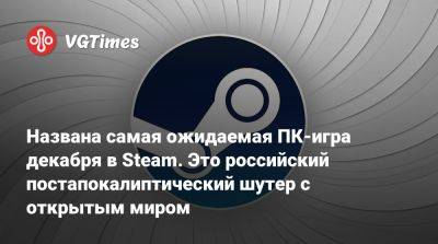 Названа самая ожидаемая ПК-игра декабря в Steam. Это российский постапокалиптический шутер с открытым миром - vgtimes.ru