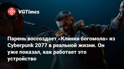 Парень воссоздает «Клинки богомола» из Cyberpunk 2077 в реальной жизни. Он уже показал, как работает это устройство - vgtimes.ru