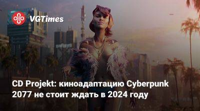 Михал Новаковский - CD Projekt: киноадаптацию Cyberpunk 2077 не стоит ждать в 2024 году - vgtimes.ru