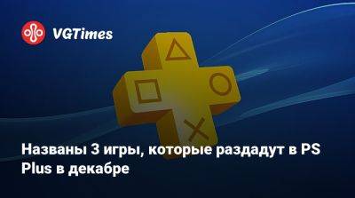 Названы 3 игры, которые раздадут в PS Plus в декабре - vgtimes.ru