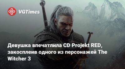 Девушка впечатлила CD Projekt RED, закосплеив одного из персонажей The Witcher 3 - vgtimes.ru