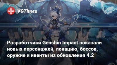 Разработчики Genshin Impact показали новых персонажей, локацию, боссов, оружие и ивенты из обновления 4.2 - vgtimes.ru