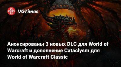Анонсированы 3 новых DLC для World of Warcraft и дополнение Cataclysm для World of Warcraft Classic - vgtimes.ru - Россия