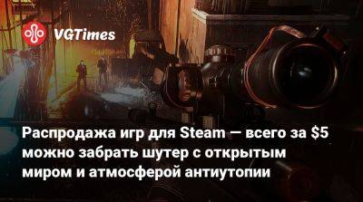 Распродажа игр для Steam — всего за $5 можно забрать шутер с открытым миром и атмосферой антиутопии - vgtimes.ru