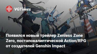 Появился новый трейлер Zenless Zone Zero, постапокалиптической Action/RPG от создателей Genshin Impact - vgtimes.ru