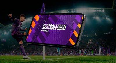 Состоялся релиз Football Manager 2024 Mobile и Touch - app-time.ru - Россия