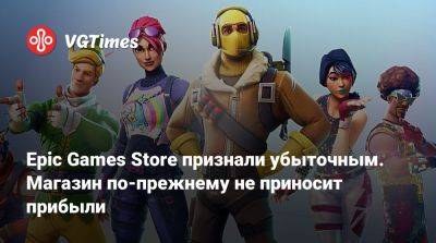 Epic Games Store признали убыточным. Магазин по-прежнему не приносит прибыли - vgtimes.ru