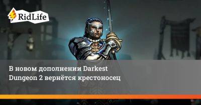 В новом дополнении Darkest Dungeon 2 вернётся крестоносец - ridus.ru
