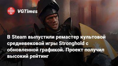 В Steam выпустили ремастер культовой средневековой игры Stronghold с обновленной графикой. Проект получил высокий рейтинг - vgtimes.ru - Англия