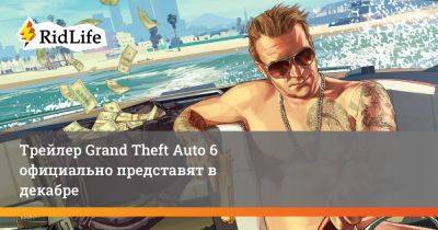 Сэм Хаузер - Трейлер Grand Theft Auto 6 официально представят в декабре - ridus.ru