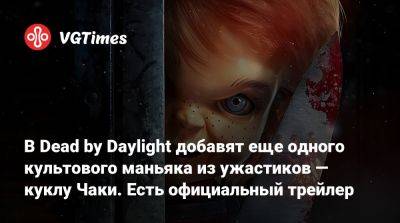 Эллен Рипли - В Dead by Daylight добавят еще одного культового маньяка из ужастиков — куклу Чаки. Есть официальный трейлер - vgtimes.ru