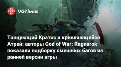 Танцующий Кратос и кривляющийся Атрей: авторы God of War: Ragnarok показали подборку смешных багов из ранней версии игры - vgtimes.ru - Santa Monica