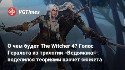 Даг Кокл - О чем будет The Witcher 4? Голос Геральта из трилогии «Ведьмака» поделился теориями насчет сюжета - vgtimes.ru