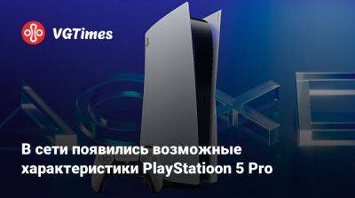 Томас Хендерсон (Tom Henderson) - В сети появились возможные характеристики PlayStatioon 5 Pro - vgtimes.ru - Россия