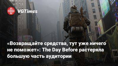 «Возвращайте средства, тут уже ничего не поможет»: The Day Before растеряла большую часть аудитории - vgtimes.ru