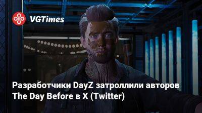 Разработчики DayZ затроллили авторов The Day Before в X (Twitter) - vgtimes.ru