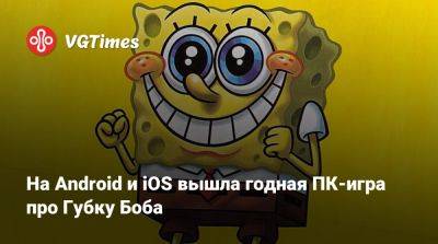 На Android и iOS вышла годная ПК-игра про Губку Боба - vgtimes.ru