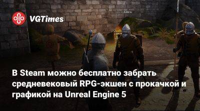 В Steam можно бесплатно забрать средневековый RPG-экшен с прокачкой и графикой на Unreal Engine 5 - vgtimes.ru