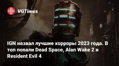 Ign - IGN назвал лучшие хорроры 2023 года. В топ попали Dead Space, Alan Wake 2 и Resident Evil 4 - vgtimes.ru - Washington