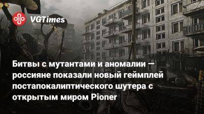 Битвы с мутантами и аномалии — россияне показали новый геймплей постапокалиптического шутера с открытым миром Pioner - vgtimes.ru