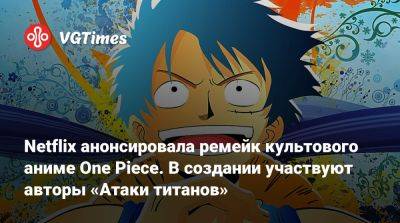 Wit Studio - Netflix анонсировала ремейк культового аниме One Piece. В создании участвуют авторы «Атаки титанов» - vgtimes.ru
