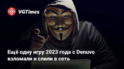 Ещё одну игру 2023 года с Denuvo взломали и слили в сеть - vgtimes.ru