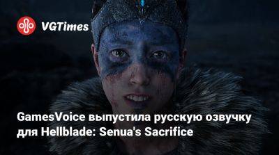 Сергей Пономарев - GamesVoice выпустила русскую озвучку для Hellblade: Senua's Sacrifice - vgtimes.ru - Россия