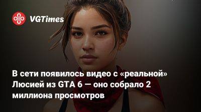В сети появилось видео с «реальной» Люсией из GTA 6 — оно собрало 2 миллиона просмотров - vgtimes.ru