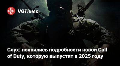 Слух: появились подробности новой Call of Duty, которую выпустят в 2025 году - vgtimes.ru