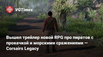 Вышел трейлер новой RPG про пиратов с прокачкой и морскими сражениями — Corsairs Legacy - vgtimes.ru