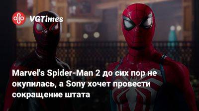 Marvel's Spider-Man 2 до сих пор не окупилась, а Sony хочет провести сокращение штата - vgtimes.ru